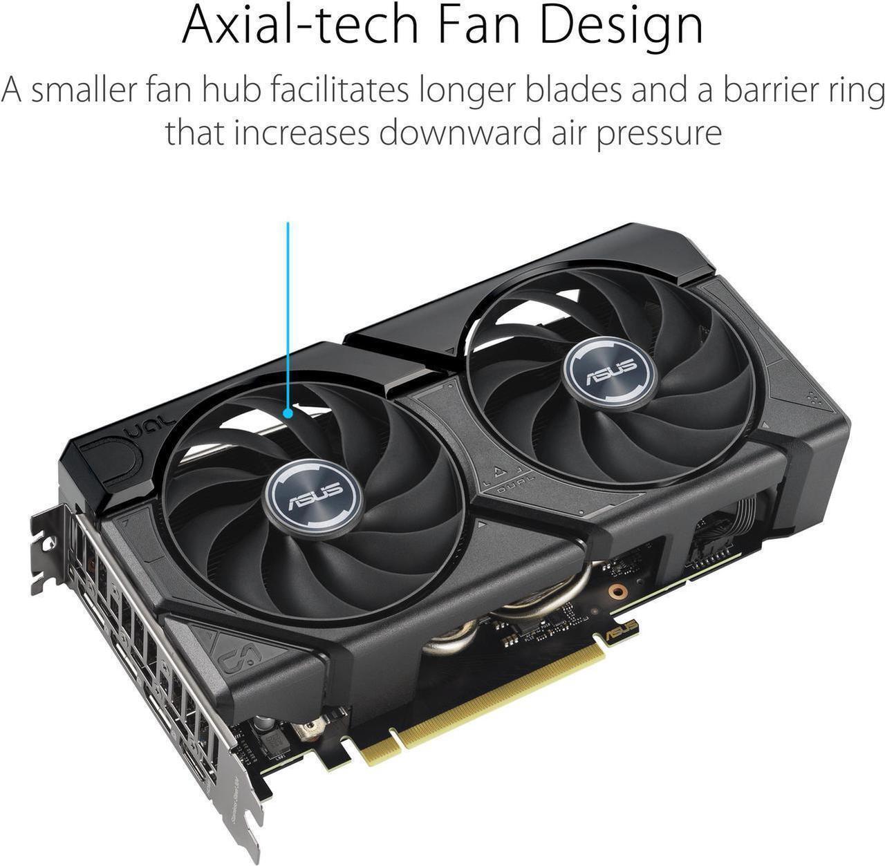 Alt view image 3 of 7 - ASUS Dual GeForce RTX 4060 Ti EVO OC Edition 16GB GDDR6 (PCIe 4.0, 16GB GDDR6, DLSS 3, HDMI 2.1a, DisplayPort 1.4a, 2.5-slot design, Axial-tech fan design) DUAL-RTX4060TI-O16G-EVO, Refurbish Card