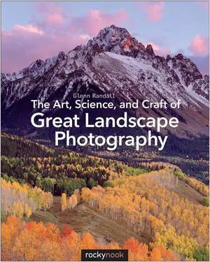 The Art, Science, and Craft of Great Landscape Photography by Glenn Randall
