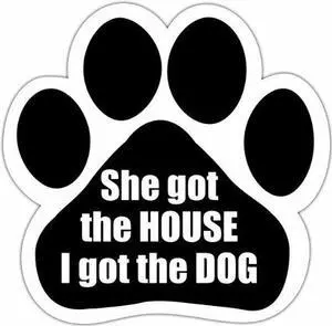 "She Got The House, I Got The Dog" Car Magnet Paw Shaped Design 5.2 by 5.2 In "She Got The House, I Got The Dog" Car Magnet Paw Shaped Design 5.2 by 5.2 In