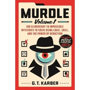Murdle: Volume 1 : 100 Elementary to Impossible Mysteries to Solve Using Logic Murdle: Volume 1 : 100 Elementary to Impossible Mysteries to Solve Using Logic