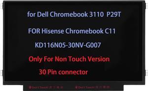 Screen Replacement for Dell Chromebook 3110 P29T P29T001 for Hisense Chromebook C11 KD116N5-30NV-G7 KD116N5-30NV-A6/B7 KD116N05-30NV-G007 KD116N05-30NV-H007 LCD LED Display HD 30 Pin (Non Touch)