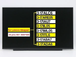 17.3" Replacement for Lenovo Ideapad 3-17ALC6 3-17ARE05 3-17IAU7 3-17IIL05 3-17IML05 3-17ITL6 3-17ABA7 3-17ADA6 5D11B01099 5D10W46595 Non-Touch Screen LCD Display Panel (30 pins HD+ 1600 * 900) 17.3" Replacement for Lenovo Ideapad 3-17ALC6 3-17ARE05 3-17IAU7 3-17IIL05 3-17IML05 3-17ITL6 3-17ABA7 3-17ADA6 5D11B01099 5D10W46595 Non-Touch Screen LCD Display Panel (30 pins HD+ 1600 * 900)