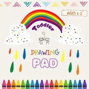 Toddler Drawing Pad Book Ages 1-3: Blank paper notebook for kids and toddlers to enjoy drawing writing and coloring Toddler Drawing Pad Book Ages 1-3: Blank paper notebook for kids and toddlers to enjoy drawing writing and coloring