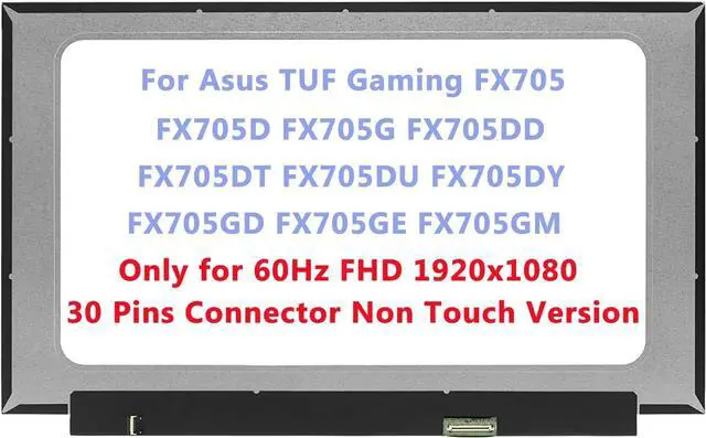 Main image of 17.3" Replacement for Asus TUF Gaming FX705 FX705D FX705G FX705DD FX705DT FX705DU FX705DY FX705GD FX705GE FX705GM LCD Screen Replacement Display Panel FHD 1920x1080 (Only for Non Touch 60Hz)