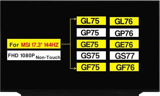 Main image of 17.3" Replacement for MSI GL75 GP75 GE75 GS75 GF75 GP76 GL76 GE76 GF76 GS77 MS-17L3 MS-17L4 MS-17E8 FHD 1920x1080 40 Pins 144HZ Non-Touch Screen LCD Display Panel (Not for UHD / 30pins Version)