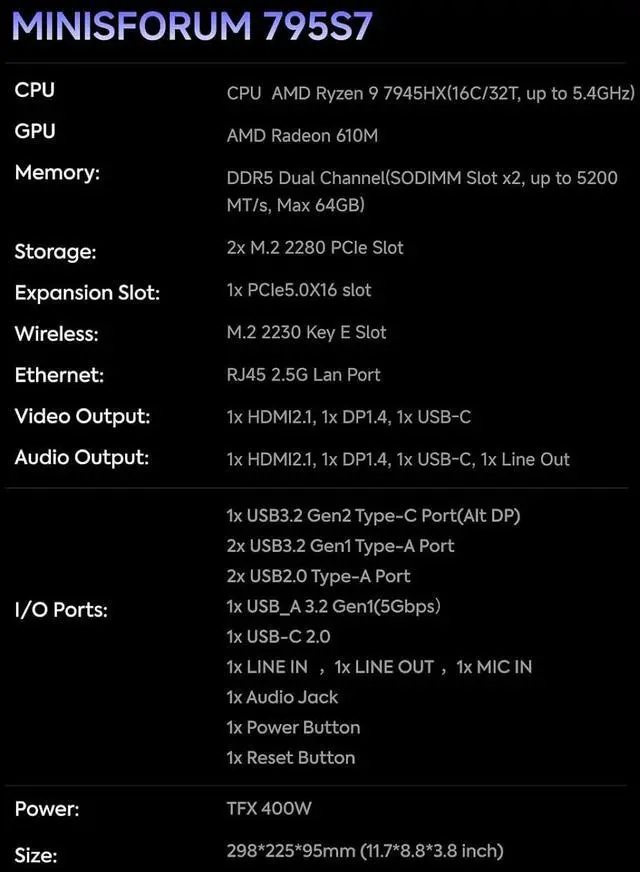 Alt view image 2 of 7 - MINISFORUM 795S7 Mini Tower Gaming PC AMD Ryzen9 7945HX (16C/32T) Computer Without RAM/SSD/OS, 2x DDR5 Slots, 2x PCIe4.0 SSD, M.2 2230 Key E Slot, 2.5G Lan, HDMI+DP+USB-C Triple Video Outputs Computer
