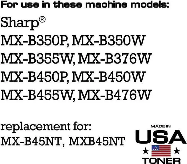 Alt view image 2 of 6 - MADE IN USA TONER Compatible Replacement for Sharp MXB45NT, MX-B350, MX-B450, MX-B455, MX-B376W,MX-B476W, Black