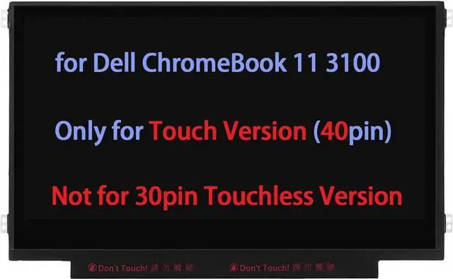 Main image of 11.6" Screen Replacement for Dell ChromeBook 11 3100 WWKJX 0WWKJX 2G5VN 02G5VN 0GPX0 00GPX0 1G01T 01G01T 7K4PW 07K4PW LCD LED Display Panel 1366x768 40 Pin (for Touch Version)