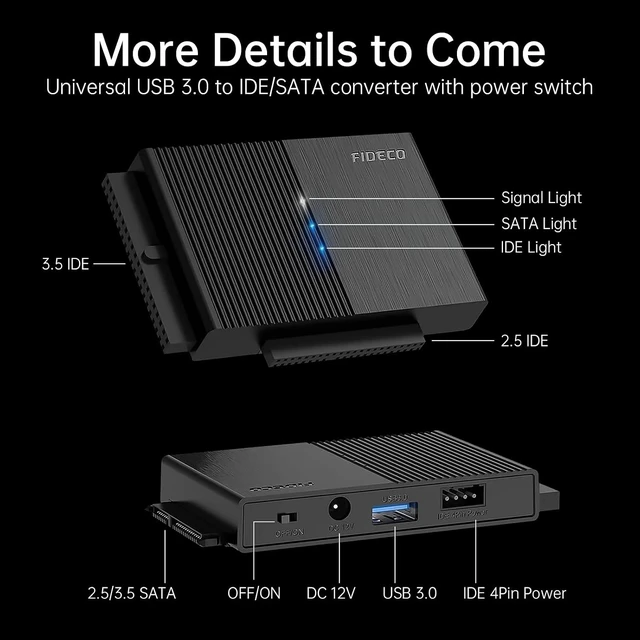 Alt view image 3 of 7 - FIDECO USB 3.0 to SATA or IDE Adapter for 2.5/3.5 inch SATA IDE Hard Drive
Simultaneous Connection of 1 SATA, 2.5" IDE, and 3.5" IDE, 5Gbps High Speed, 12V Power Adapter, up to 24TB, Plug and Play