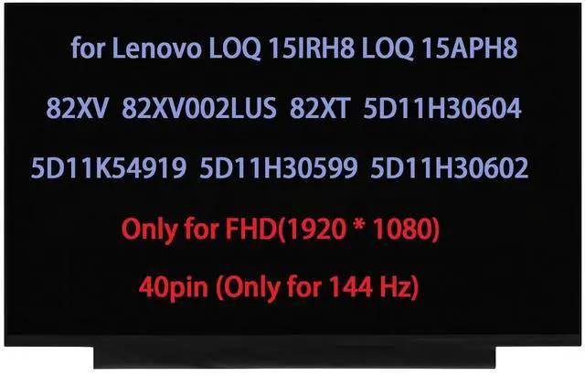 Main image of 15.6" LCD Replacement for Lenovo LOQ 15IRH8 82XV 82XV002LUS for LOQ 15APH8 82XT 5D11K54919 5D11H30599 5D11H30604 5D11H30602 Screen LCD Display Panel FullHD 1920x1080 (144Hz 40pin)