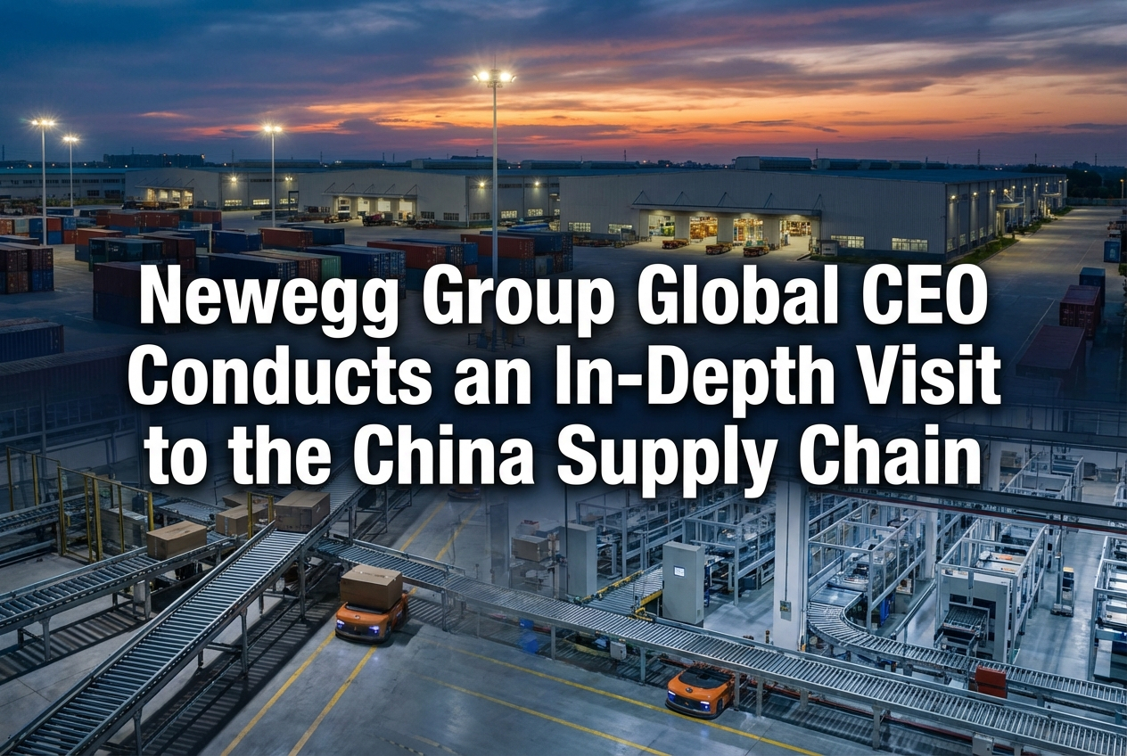 Newegg Group Global CEO Conducts In-Depth Visits to China’s Supply Chain Partners