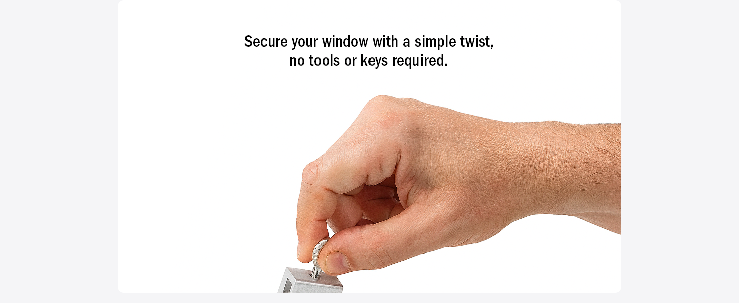 Secure your window with a simple twist, no tools or keys required.