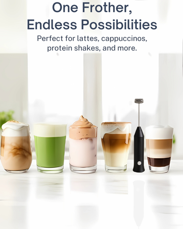 One Frother, Endless Possibilities Perfect for lattes, cappuccinos, protein shakes, and more.