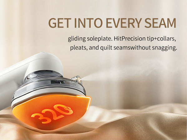 gliding soleplate. HitPrecision tip+collars,pleats, and quilt seamswithout snagging.