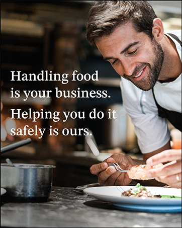 Handling food is your business. Helping you do it safely is ours.