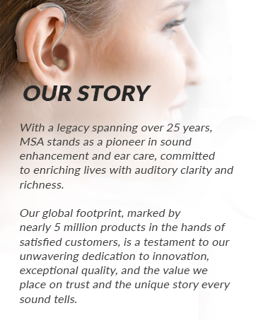 With a legacy spanning over 25 years, MSA stands as a pioneer in sound enhancement and ear care