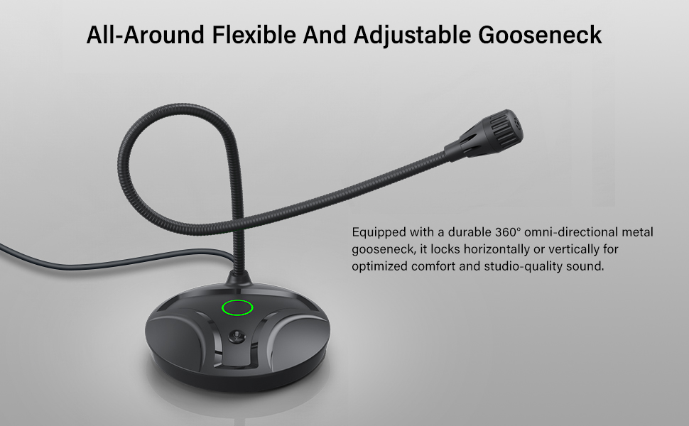 360° omnidirectional metal gooseneck adjusts freely for comfort and studio-quality audio.