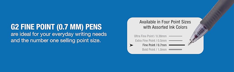G2 Fine Point (0.7 mm) pens are ideal for your everyday writing needs