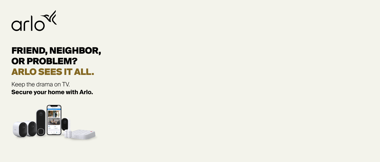 Friend, neighbor, or problem? Arlo sees it all. Keep the drama on TV. Secure you home with Arlo.