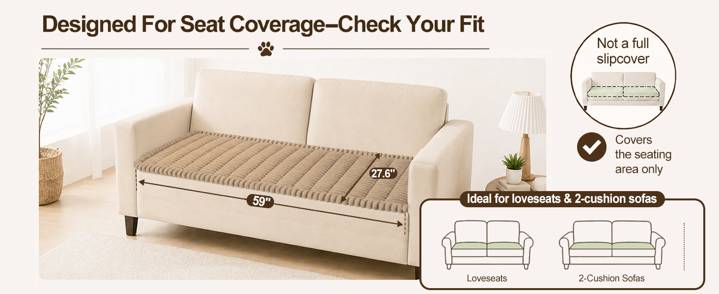 Covers the seating area only - Ideal for loveseats &amp;amp; 2-cushion sofas