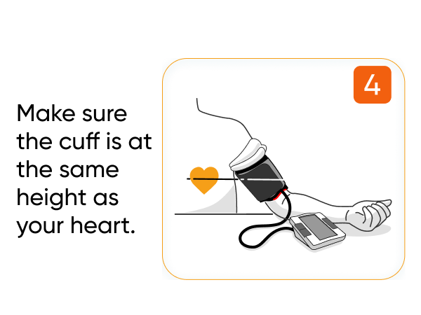 Make sure the cuff is at the same height as your heart