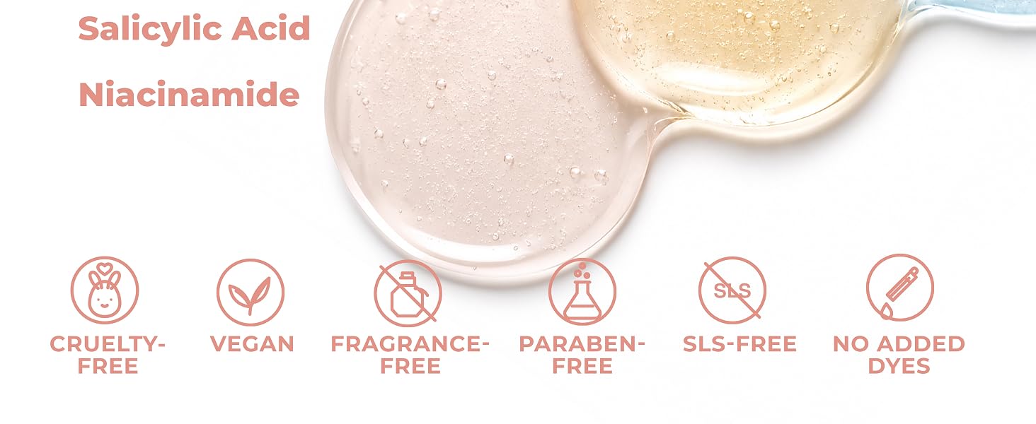 Salicylic Acid, Niacinamide. Cruelty Free, Vegan, Fragnance Free, Paraben Free, SLS Free, No Dyes