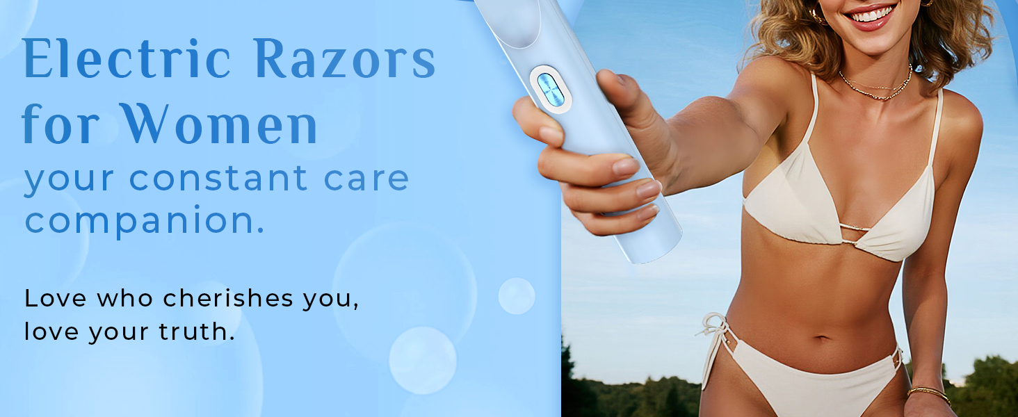 Electric Razorsfor Womenyour constant carecompanion. Love who cherishes you,love your truth.