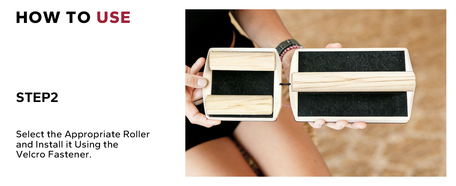 STEP 2: Select the Appropriate Roller and Install it Using the Velcro Fastener.