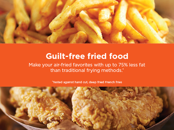 Cook with little to no oil. Make your air-fried favorites with up to 75% less fat