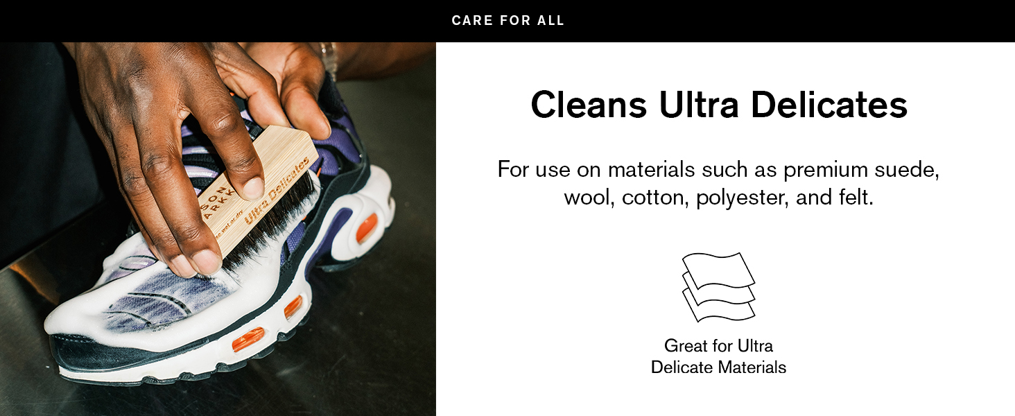 Cleans ultra delicates for materials like premium suede, wool, cotton, polyester, and felt.