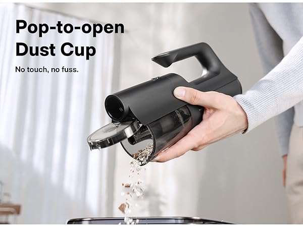 One-click pop-open dust cup for quick, touch-free emptying