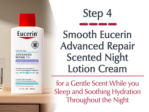 Step 4: Smooth Eucerin Advanced Repair Scented Night Lotion for a gentle scent while you sleep