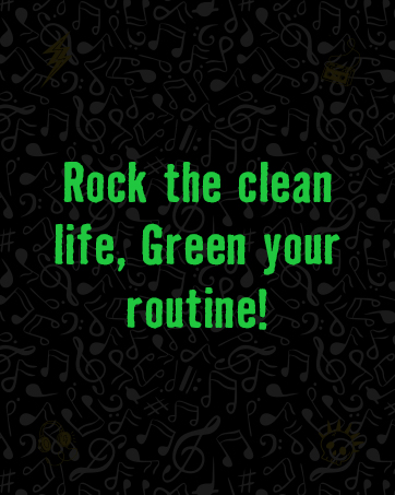 Rock the clean life, Green your routine!
