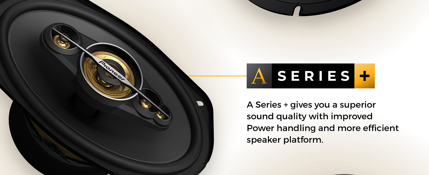 A Series + - superior sound quality with improved power handling and effecient speaker platform