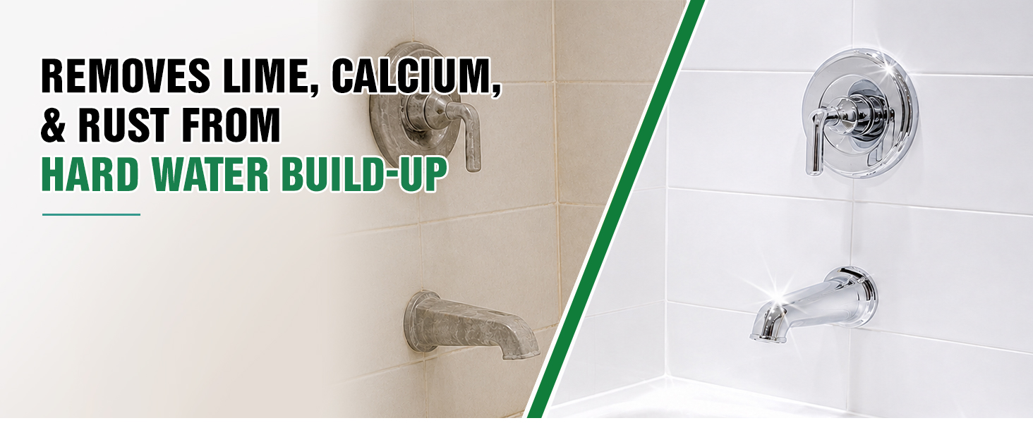 REMOVES LIME, CALCIUM,&amp;amp; RUST FROMHARD WATER BUILD-UP
