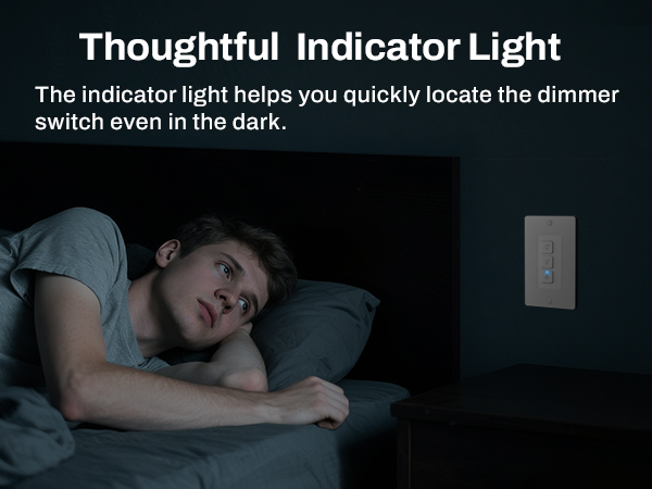 The indicator of the dimming switch lights up in the dark, helping you locate the switch.