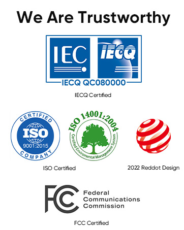 IECQ certified, ISO certified, reddot design,FCC certified