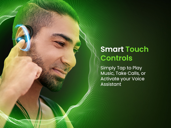 Smart Touch Controls Simply Tap to Play Music, Take Calls, or Activate your Voice Assistant