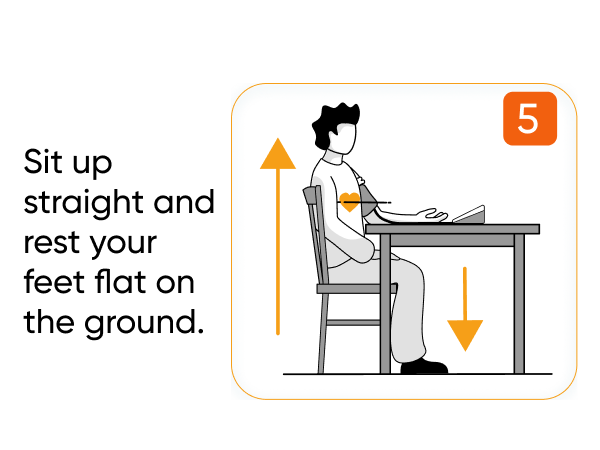 Sit up straight and rest your feet flat on the ground. 