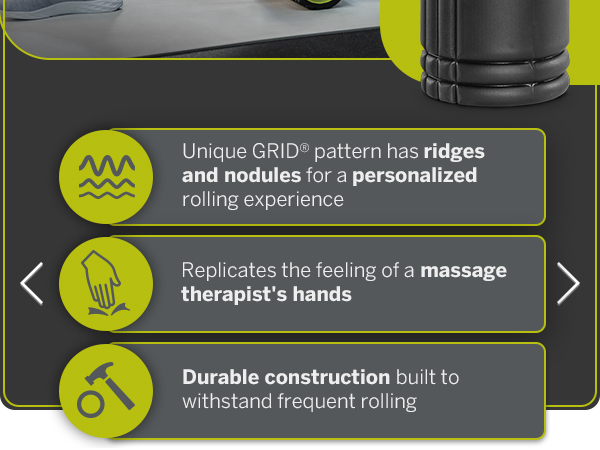 Unique grid pattern; Replicates the feeling of a massage therapist's hands; Durable 