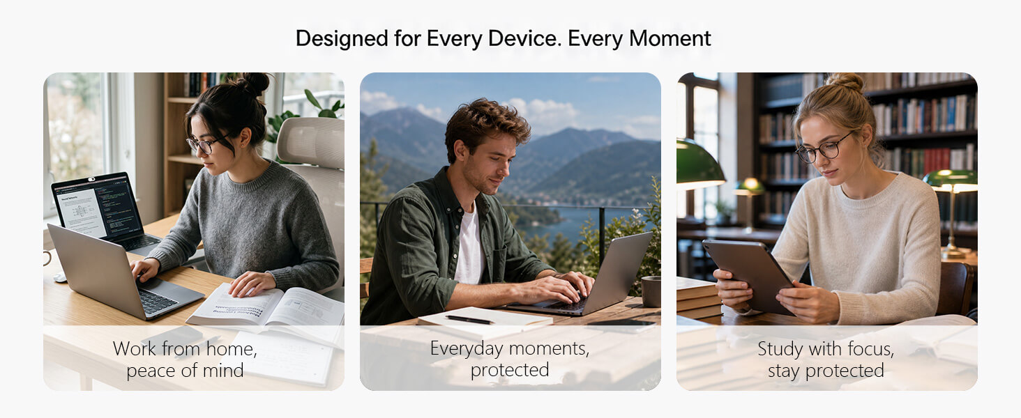 Work from home, peace of mind.Everyday moments, protected.Study with focus, stay protected