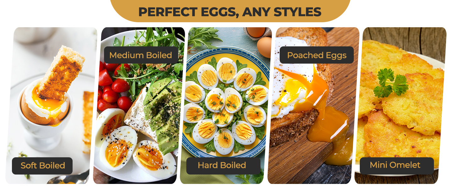 Perfect eggs, any styles. Soft boiled, medium boiled, hard boiled, poached eggs, omelet.