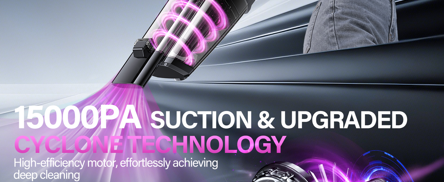 15000PA SUCTION &amp;amp; UPGRADED CYCLONE TECHNOLOGY