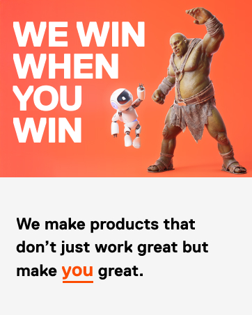 We Win When You Win. We make products that don&amp;#39;t just work great but make you great.