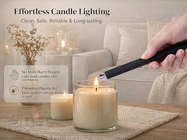 lighting for deep candles. Clean plasma ignition delivers a safe, reliable glow every time.