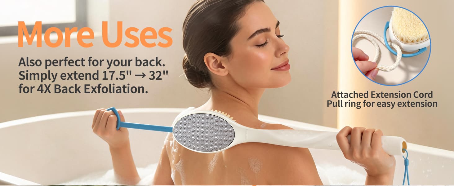 More UsesAlso perfect for your back.Simply extend 17.5&amp;#34; ? 32&amp;#34;for 4X Back Exfoliation.