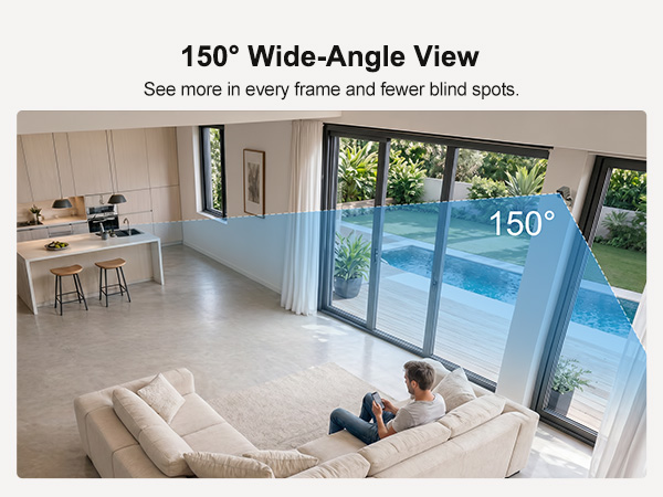 camera 150° wide-angle view, see more in every frame with fewer blind spots