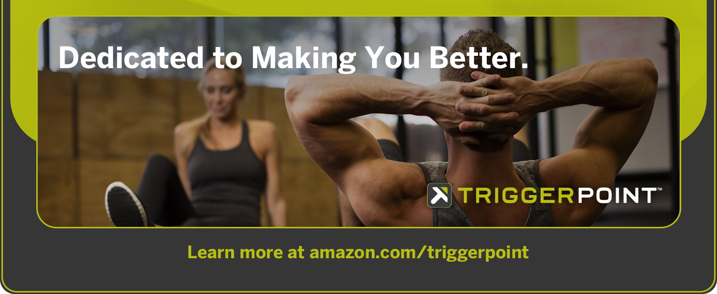 Dedicated to making you better; Learn more at .com/triggerpoint
