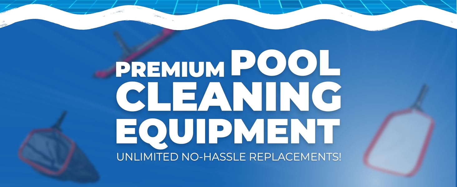 Premium Pool Cleaning Equipment - Unlimited No Hassle Replacements