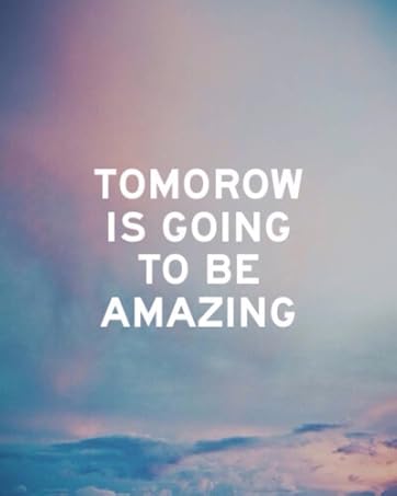 tomorow is goning to be amazing